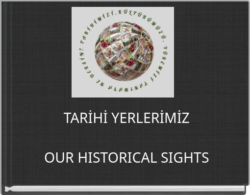 TARİHİ YERLERİMİZ OUR HISTORICAL SIGHTS