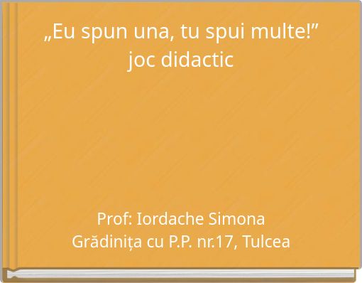 „Eu spun una, tu spui multe!” joc didactic