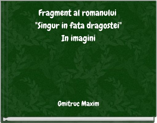 Fragment al romanului "Singur in fata dragostei"In imagini