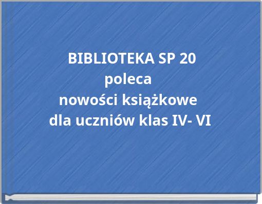 BIBLIOTEKA SP 20 poleca nowości książkowe dla uczniów klas IV- VI