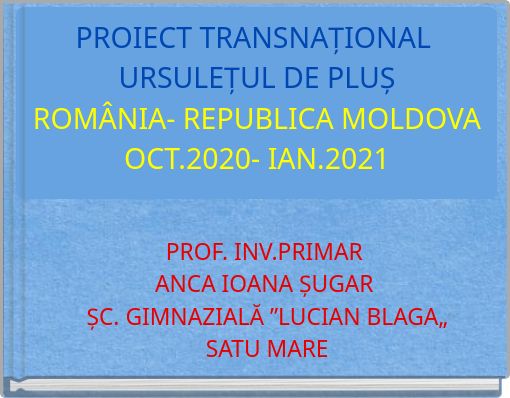 PROIECT TRANSNAȚIONAL URSULEȚUL DE PLUȘ ROMÂNIA- REPUBLICA MOLDOVA OCT.2020- IAN.2021