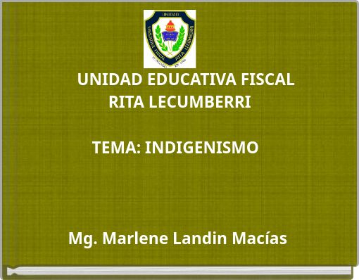 UNIDAD EDUCATIVA FISCAL RITA LECUMBERRI PRESENTA : EL INDIGENISMO Y LAS CÓNICAS DEL UNIVERSO
