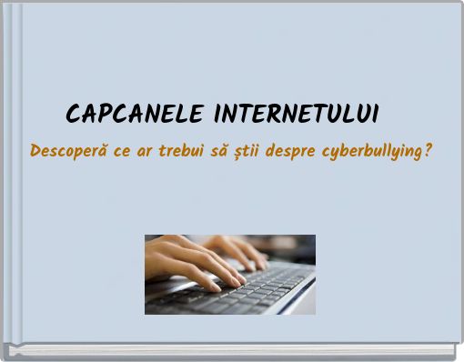 CAPCANELE INTERNETULUI Descoperă ce ar trebui să știi despre cyberbullying?