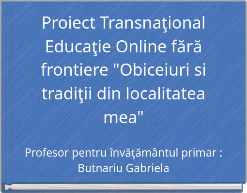 Book Cover for: Proiect Transnaţional Educaţie Online fără frontiere "Obiceiuri si tradiţii din localitatea mea"