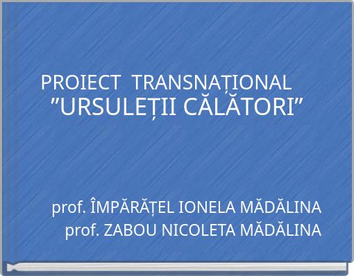 PROIECT TRANSNAȚIONAL ”URSULEȚII CĂLĂTORI”