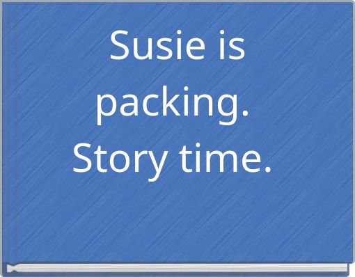 Susie is packing. Story time.