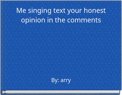 Me singing text your honest opinion in the comments