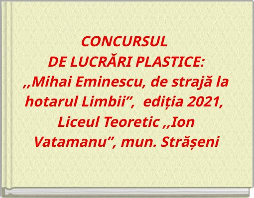 CONCURSUL DE LUCRĂRI PLASTICE:,,Mihai Eminescu, de strajă la hotarul Limbii”, ediția 2021, Liceul Teoretic