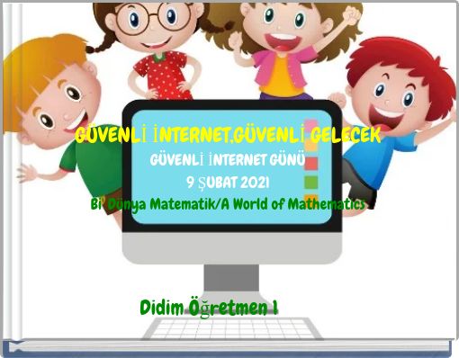 GÜVENLİ İNTERNET,GÜVENLİ GELECEK GÜVENLİ İNTERNET GÜNÜ 9 ŞUBAT 2021 Bi' Dünya Matematik/A World of Mathematics