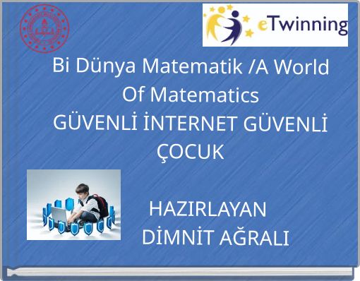 Bi Dünya Matematik /A World Of MatematicsGÜVENLİ İNTERNET GÜVENLİ ÇOCUK HAZIRLAYAN