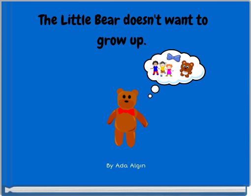 The Little Bear doesn't want to grow up.