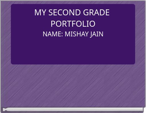 MY SECOND GRADE PORTFOLIO NAME: MISHAY JAIN