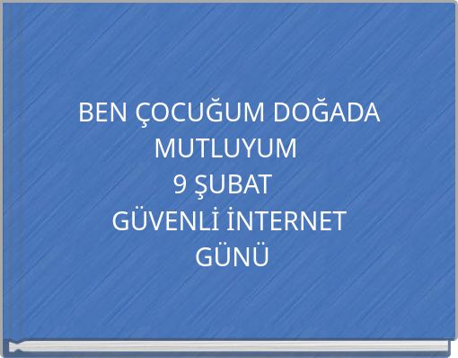 BEN ÇOCUĞUM DOĞADA MUTLUYUM 9 ŞUBAT GÜVENLİ İNTERNET GÜNÜ