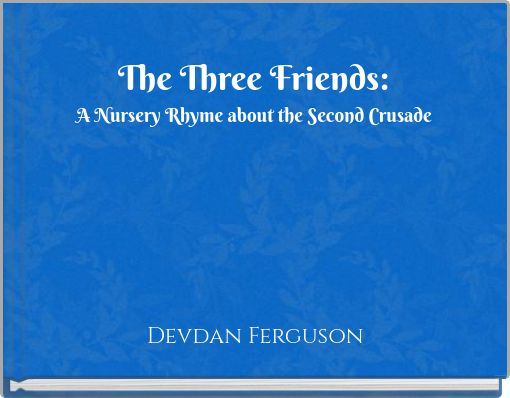 The Three Friends: A Nursery Rhyme about the Second Crusade