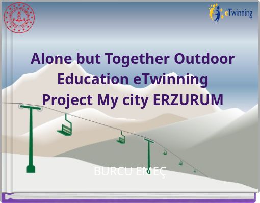 Alone but Together Outdoor Education eTwinning Project My city ERZURUM