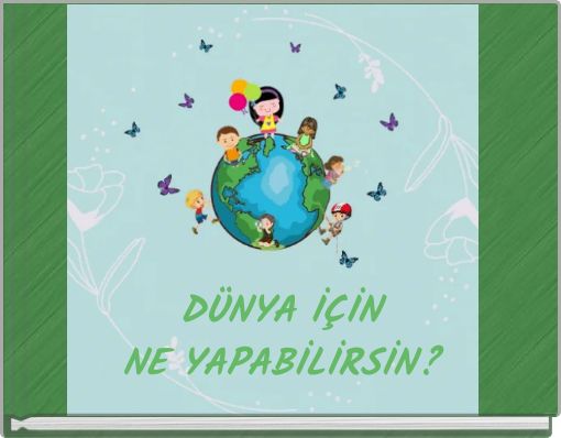 DÜNYA İÇİN NE YAPABİLİRSİN?