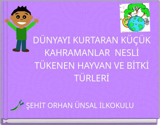 DÜNYAYI KURTARAN KÜÇÜK KAHRAMANLAR NESLİ TÜKENEN HAYVAN VE BİTKİ TÜRLERİ