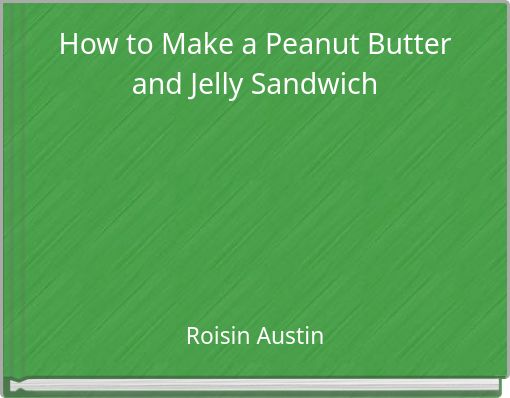 How to Make a Peanut Butter and Jelly Sandwich