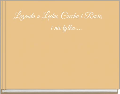 Legenda o Lechu, Czechu i Rusie, i nie tylko....