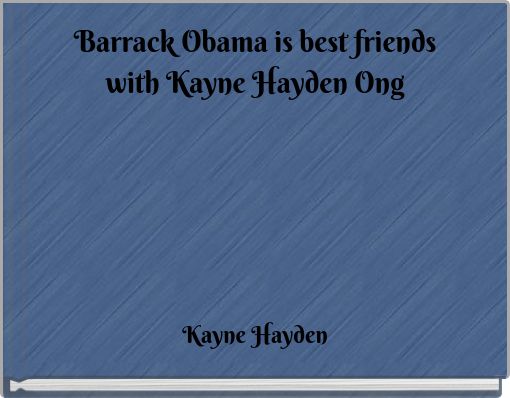 Barrack Obama is best friends with Kayne Hayden Ong