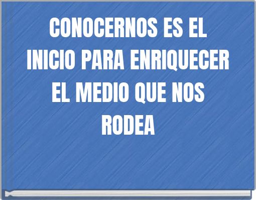 CONOCERNOS ES EL INICIO PARA ENRIQUECER EL MEDIO QUE NOS RODEA