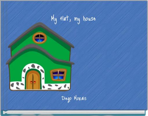My flat, my house